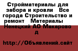 Стройматериалы для забора и кровли - Все города Строительство и ремонт » Материалы   . Ненецкий АО,Макарово д.